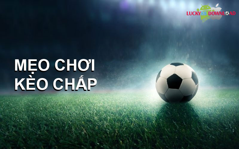 Mẹo chơi kèo chấp và những sai lầm cần tránh khi chơi cá cược kèo chấp